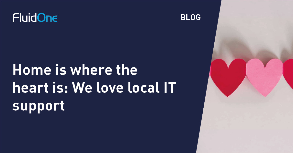 Home is where the heart is: We love local IT support