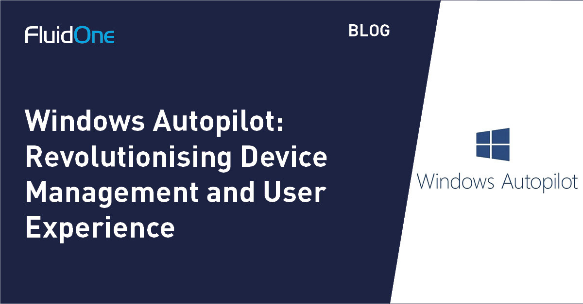 Windows Autopilot: Revolutionising Device Management and User Experience